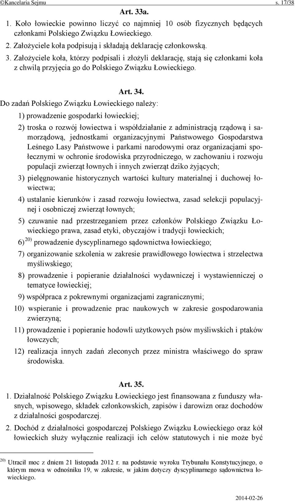 Założyciele koła, którzy podpisali i złożyli deklarację, stają się członkami koła z chwilą przyjęcia go do Polskiego Związku Łowieckiego. Art. 34.