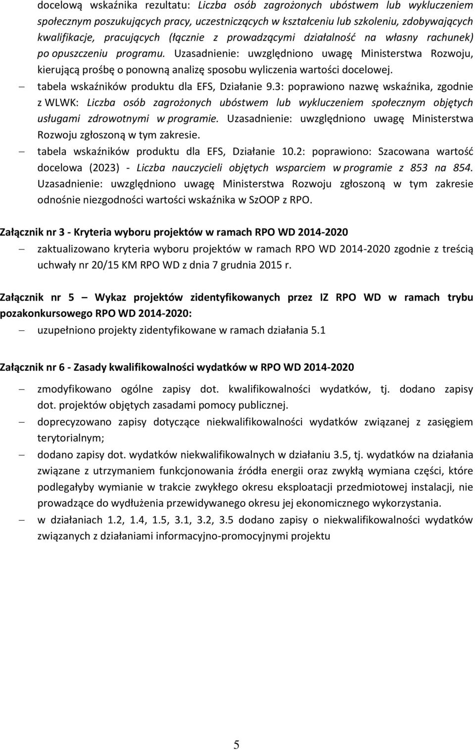 Uzasadnienie: uwzględniono uwagę Ministerstwa Rozwoju, kierującą prośbę o ponowną analizę sposobu wyliczenia wartości docelowej. tabela wskaźników produktu dla EFS, Działanie 9.