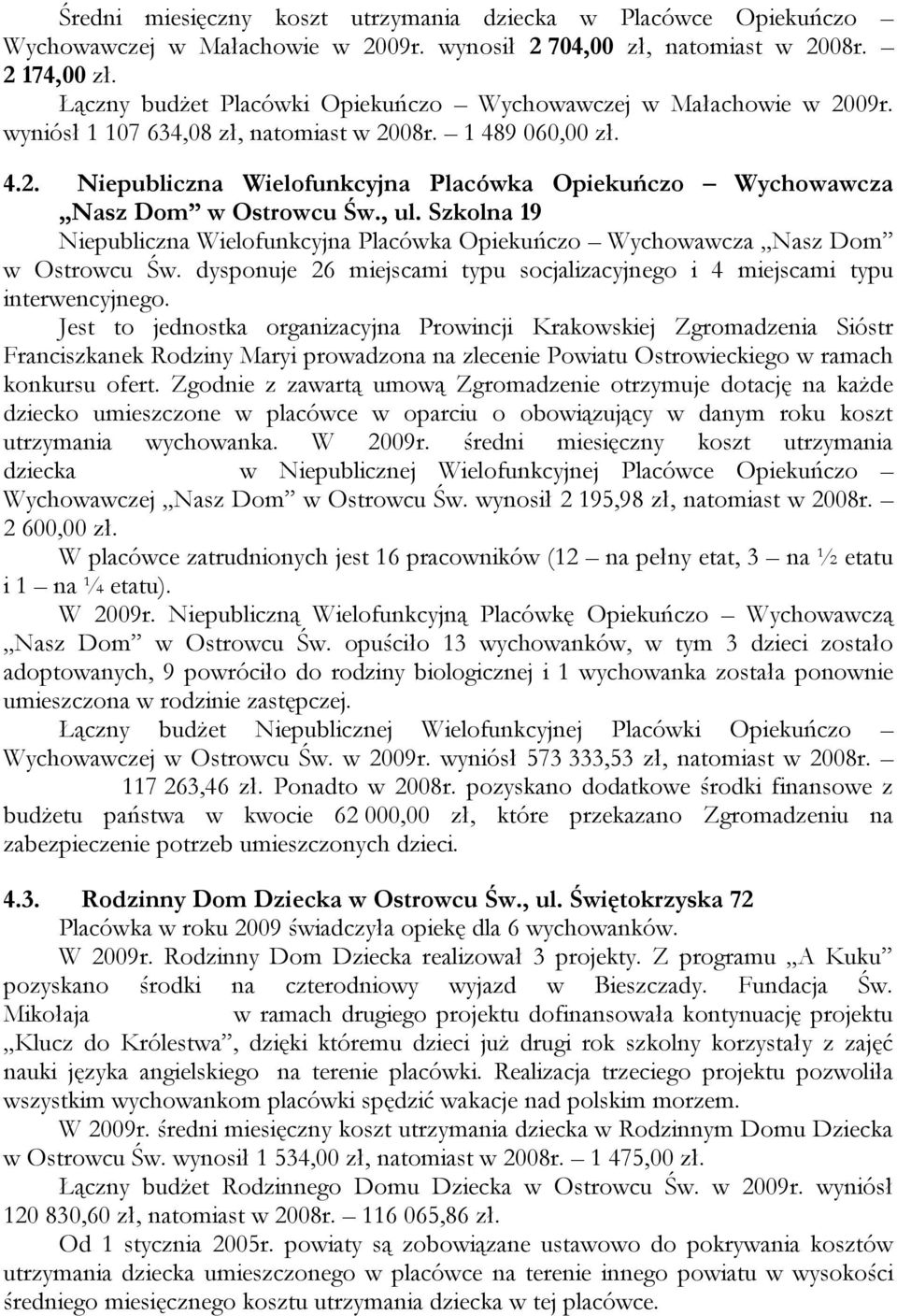 , ul. Szkolna 19 Niepubliczna Wielofunkcyjna Placówka Opiekuńczo Wychowawcza Nasz Dom w Ostrowcu Św. dysponuje 26 miejscami typu socjalizacyjnego i 4 miejscami typu interwencyjnego.