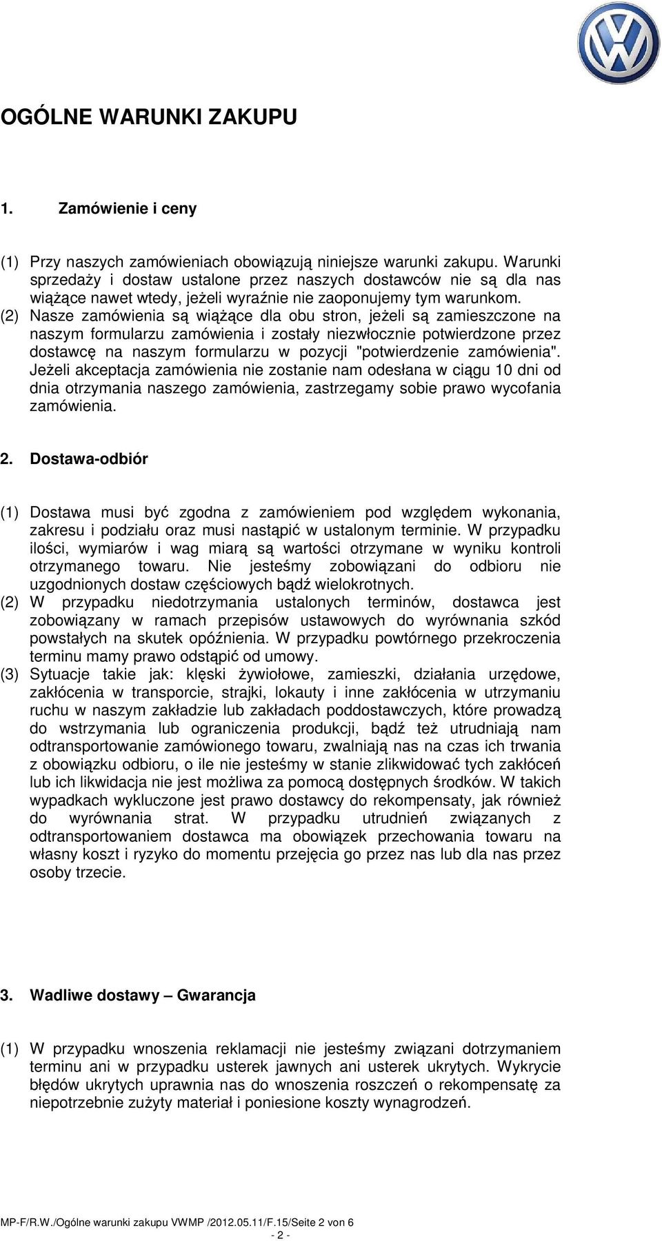 (2) Nasze zamówienia są wiąŝące dla obu stron, jeŝeli są zamieszczone na naszym formularzu zamówienia i zostały niezwłocznie potwierdzone przez dostawcę na naszym formularzu w pozycji "potwierdzenie