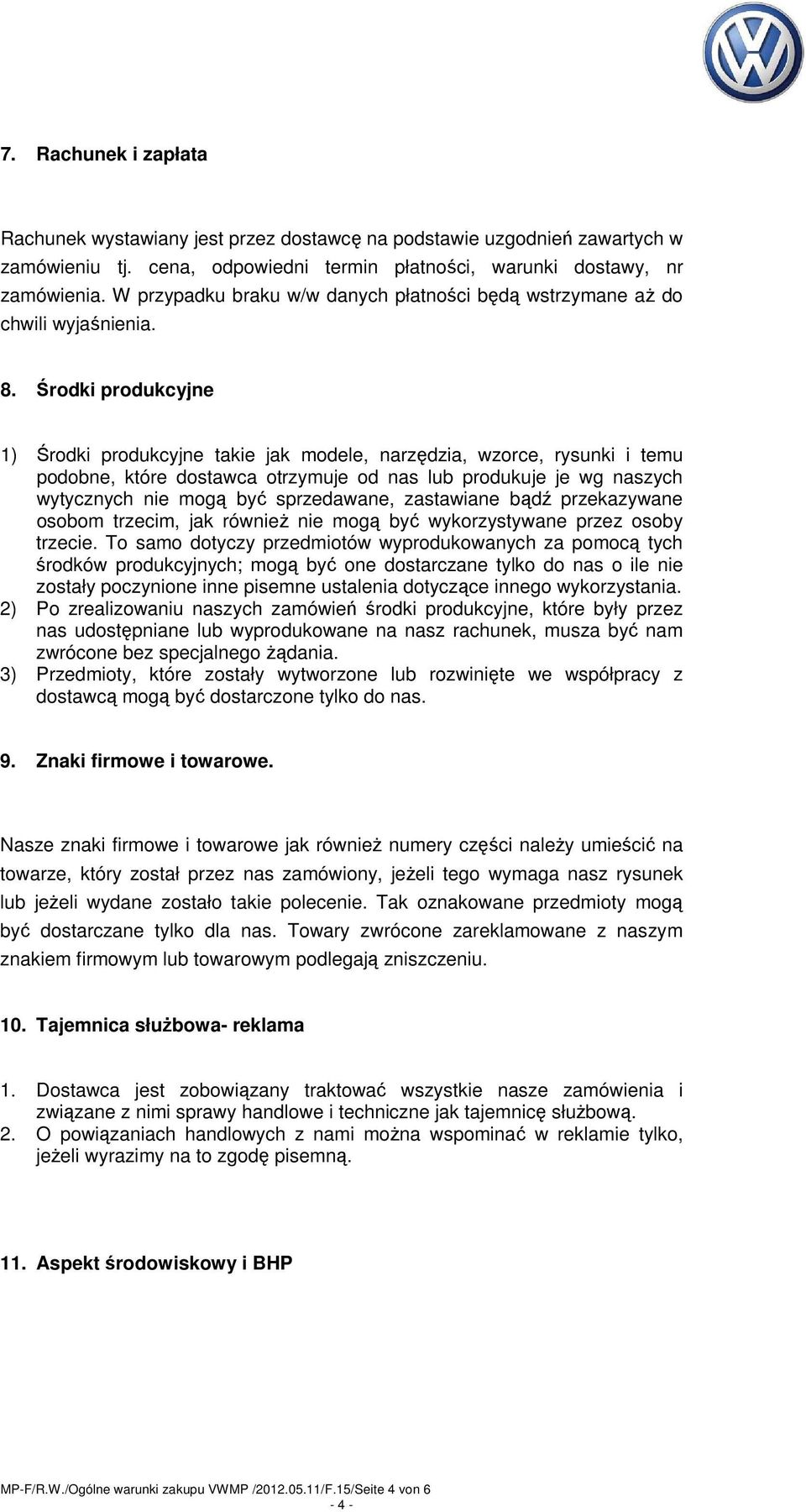 Środki produkcyjne 1) Środki produkcyjne takie jak modele, narzędzia, wzorce, rysunki i temu podobne, które dostawca otrzymuje od nas lub produkuje je wg naszych wytycznych nie mogą być sprzedawane,