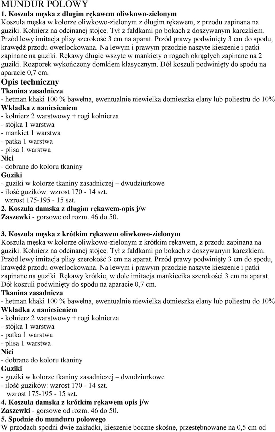 Na lewym i prawym przodzie naszyte kieszenie i patki zapinane na guziki. Rękawy długie wszyte w mankiety o rogach okrągłych zapinane na 2 guziki. Rozporek wykończony domkiem klasycznym.