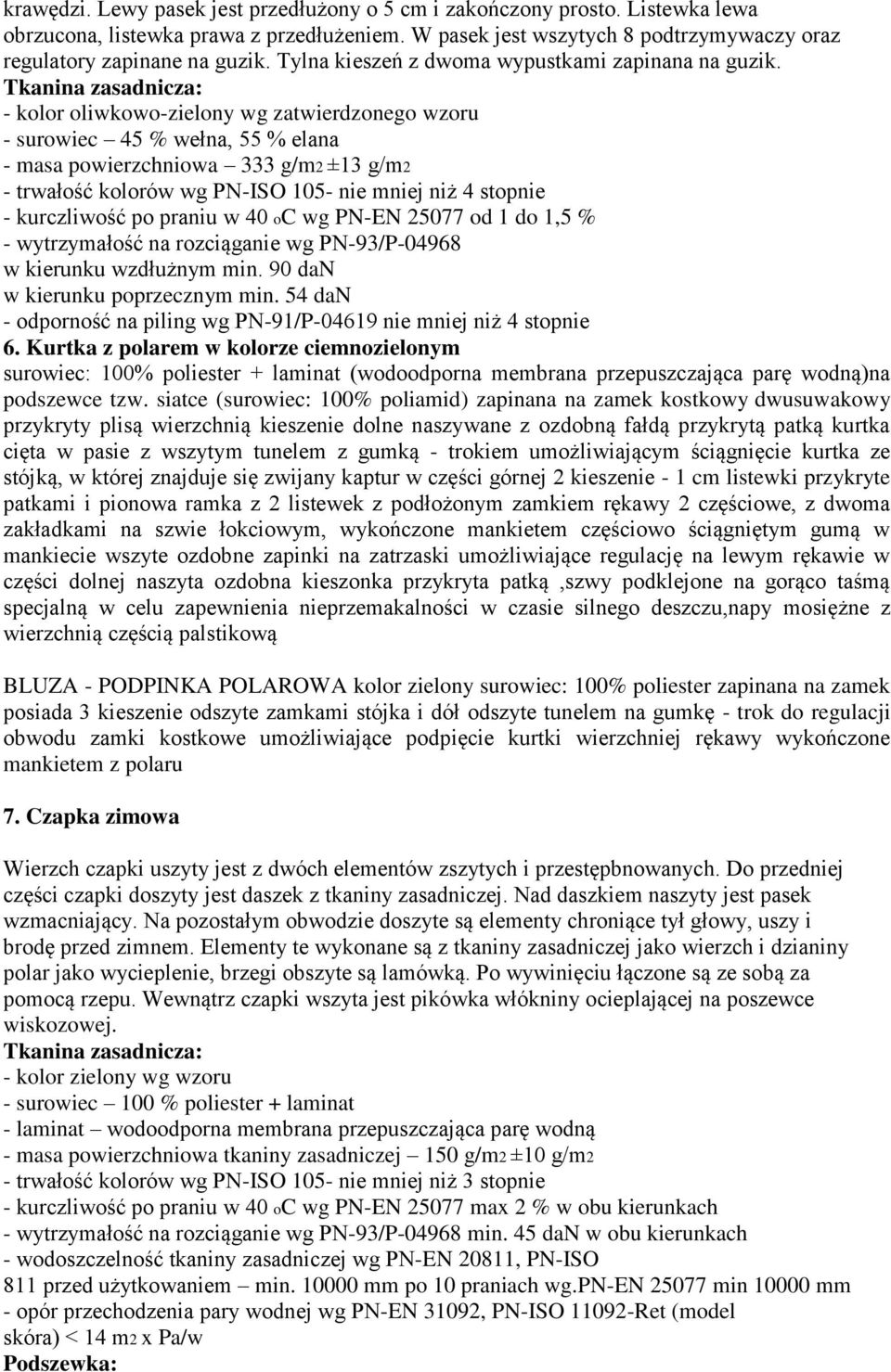 Tkanina zasadnicza: - kolor oliwkowo-zielony wg zatwierdzonego wzoru - surowiec 45 % wełna, 55 % elana - masa powierzchniowa 333 g/m2 ±13 g/m2 - trwałość kolorów wg PN-ISO 105- nie mniej niż 4