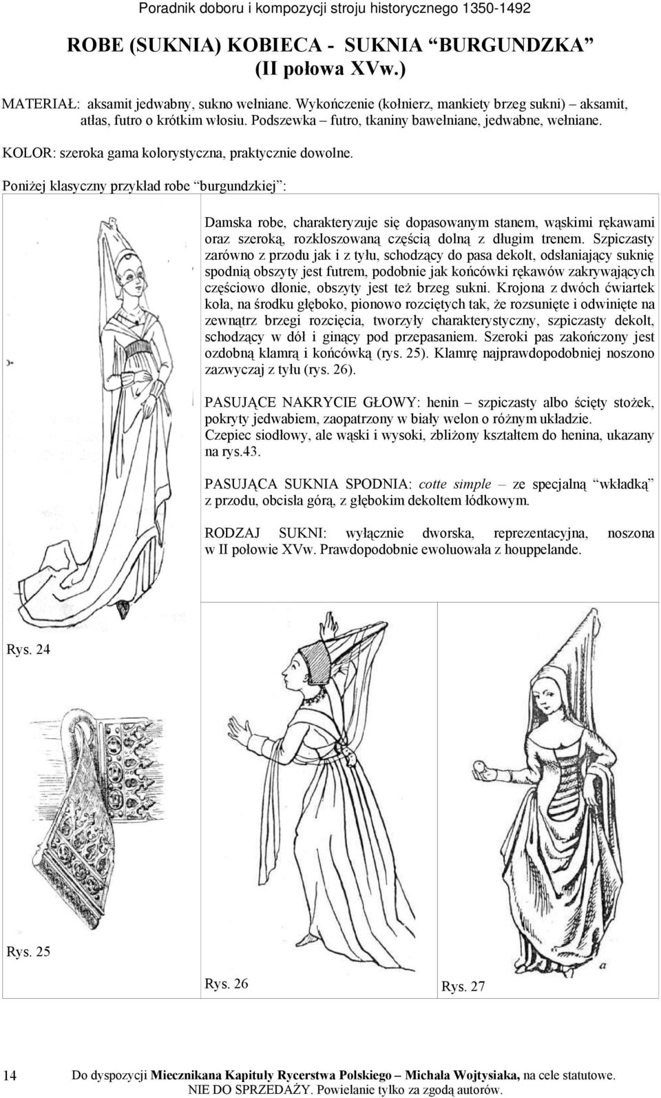 Poniżej klasyczny przykład robe burgundzkiej : Damska robe, charakteryzuje się dopasowanym stanem, wąskimi rękawami oraz szeroką, rozkloszowaną częścią dolną z długim trenem.