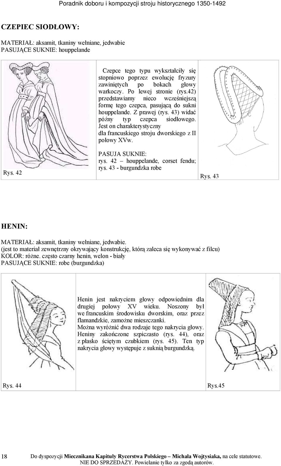 Jest on charakterystyczny dla francuskiego stroju dworskiego z II połowy XVw. Rys. 42 PASUJA SUKNIE: rys. 42 houppelande, corset fendu; rys. 43 - burgundzka robe Rys.