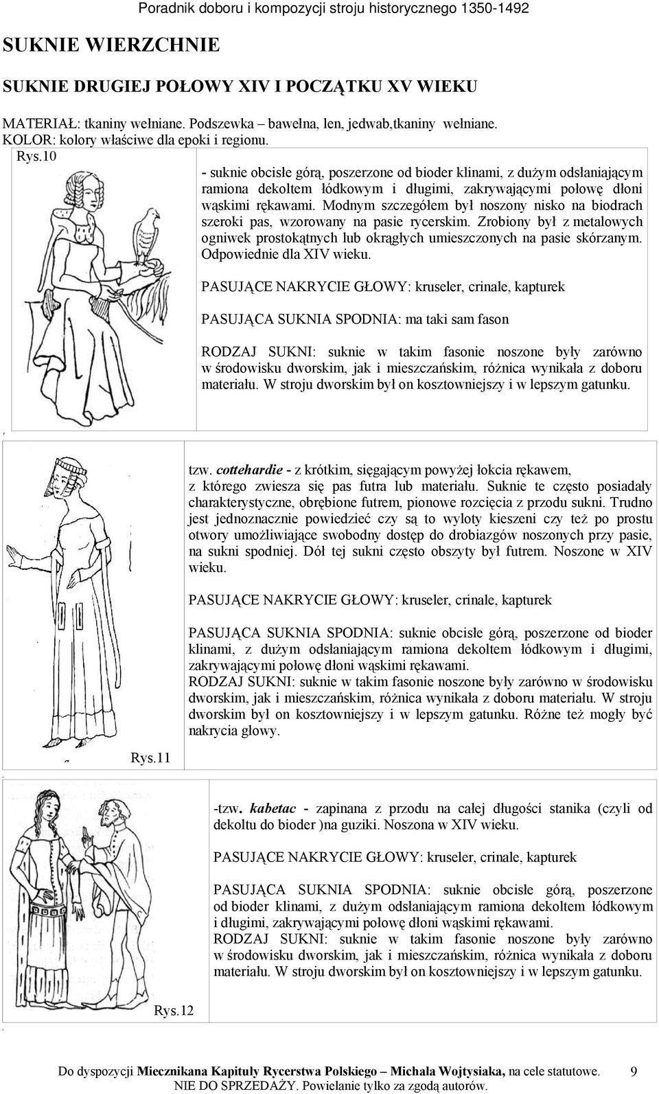 Modnym szczegółem był noszony nisko na biodrach szeroki pas, wzorowany na pasie rycerskim. Zrobiony był z metalowych ogniwek prostokątnych lub okrągłych umieszczonych na pasie skórzanym.