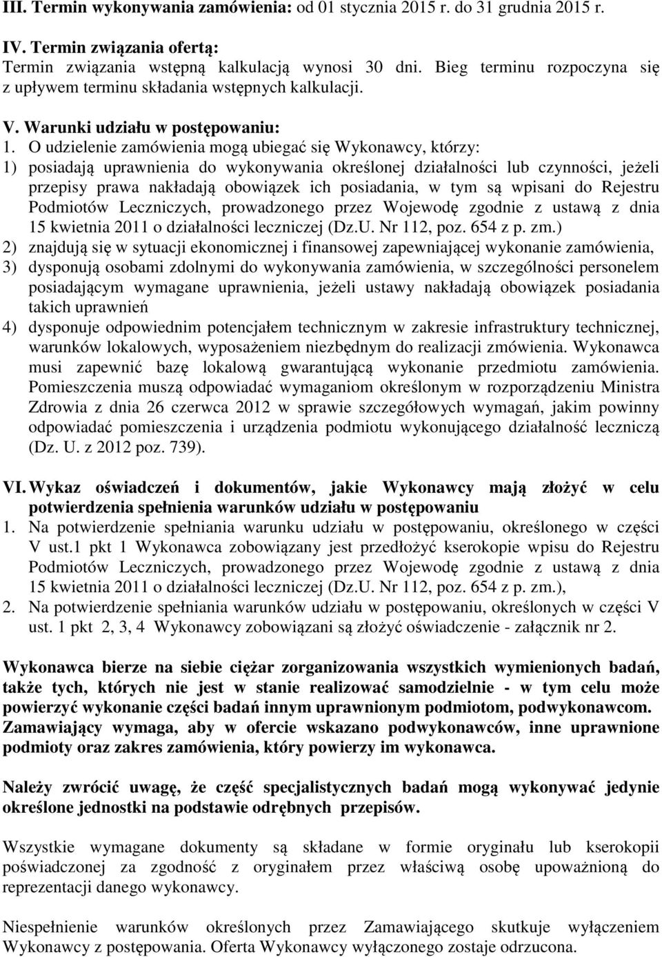 O udzielenie zamówienia mogą ubiegać się Wykonawcy, którzy: 1) posiadają uprawnienia do wykonywania określonej działalności lub czynności, jeżeli przepisy prawa nakładają obowiązek ich posiadania, w