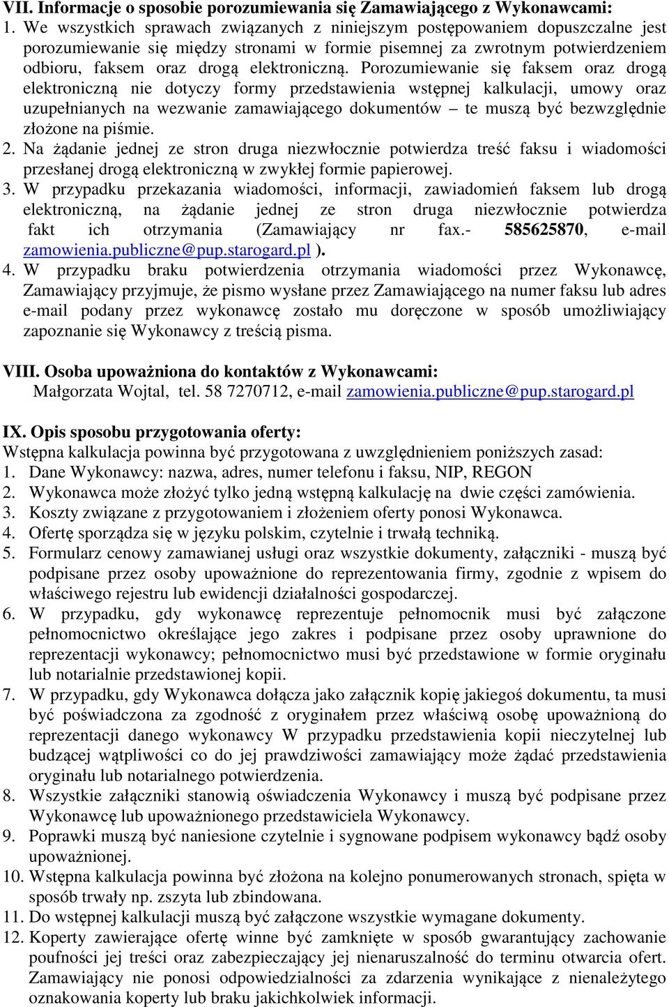 Porozumiewanie się faksem oraz drogą elektroniczną nie dotyczy formy przedstawienia wstępnej kalkulacji, umowy oraz uzupełnianych na wezwanie zamawiającego dokumentów te muszą być bezwzględnie