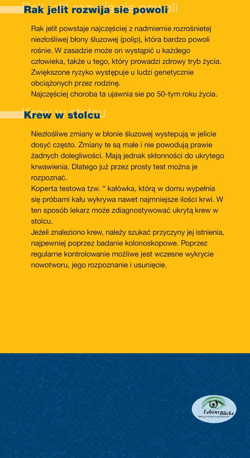 Najczęściej choroba ta ujawnia sie po 50-tym roku życia. Krew w stolcu Krew w stolcu Niezłośliwe zmiany w błonie śluzowej wystepują w jelicie dosyć często.