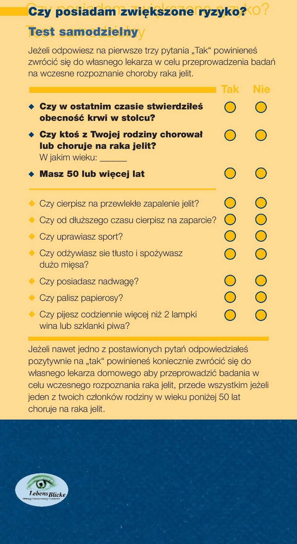 Tak Nie Czy w ostatnim czasie stwierdziłeś obecność krwi w stolcu? Czy ktoś z Twojej rodziny chorował lub choruje na raka jelit?