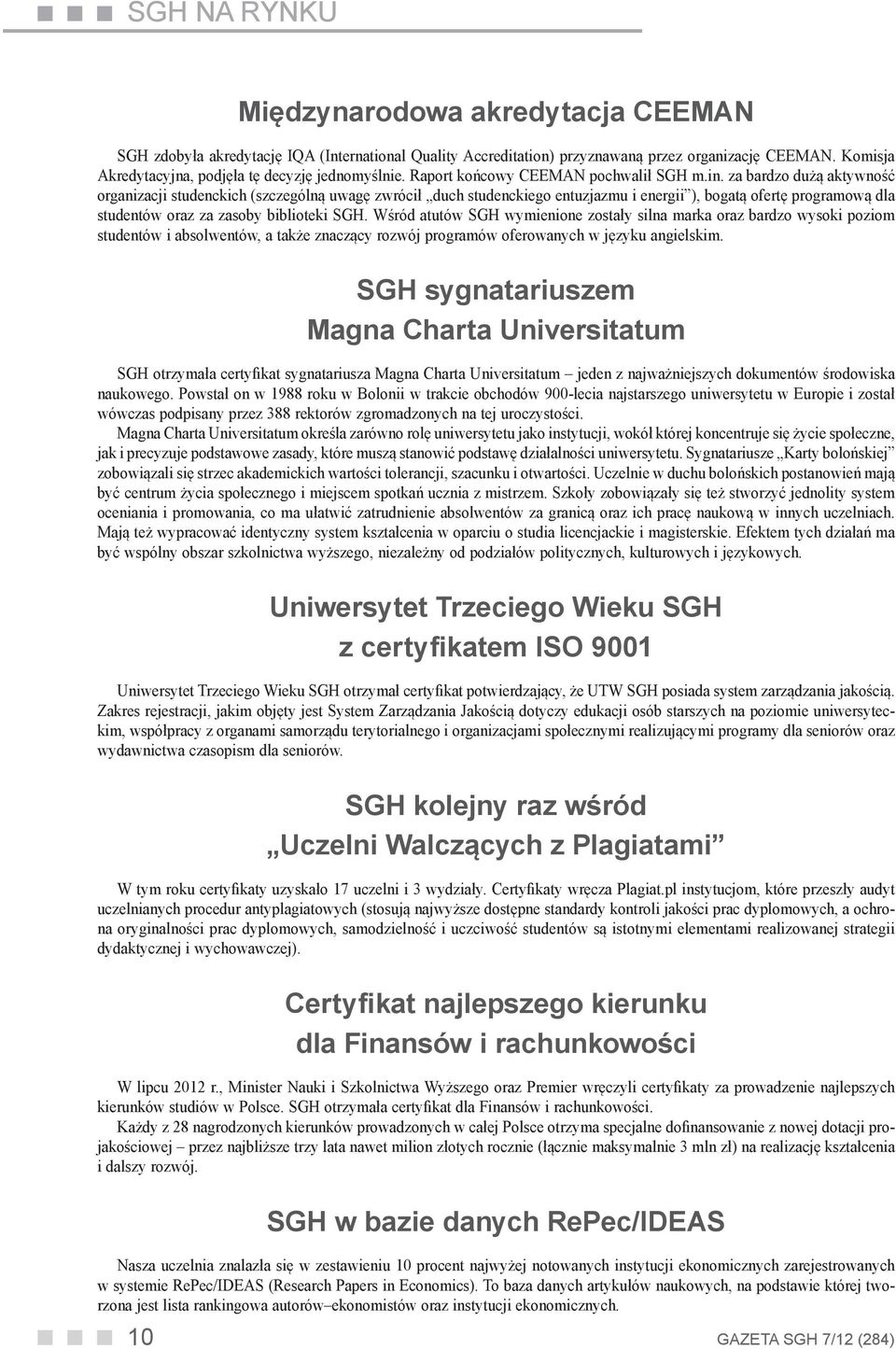 za bardzo dużą aktywność organizacji studenckich (szczególną uwagę zwrócił duch studenckiego entuzjazmu i energii ), bogatą ofertę programową dla studentów oraz za zasoby biblioteki SGH.