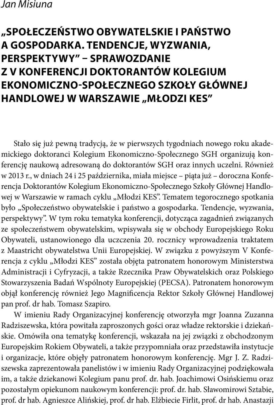 pierwszych tygodniach nowego roku akademickiego doktoranci Kolegium Ekonomiczno-Społecznego SGH organizują konferencję naukową adresowaną do doktorantów SGH oraz innych uczelni. Również w 2013 r.