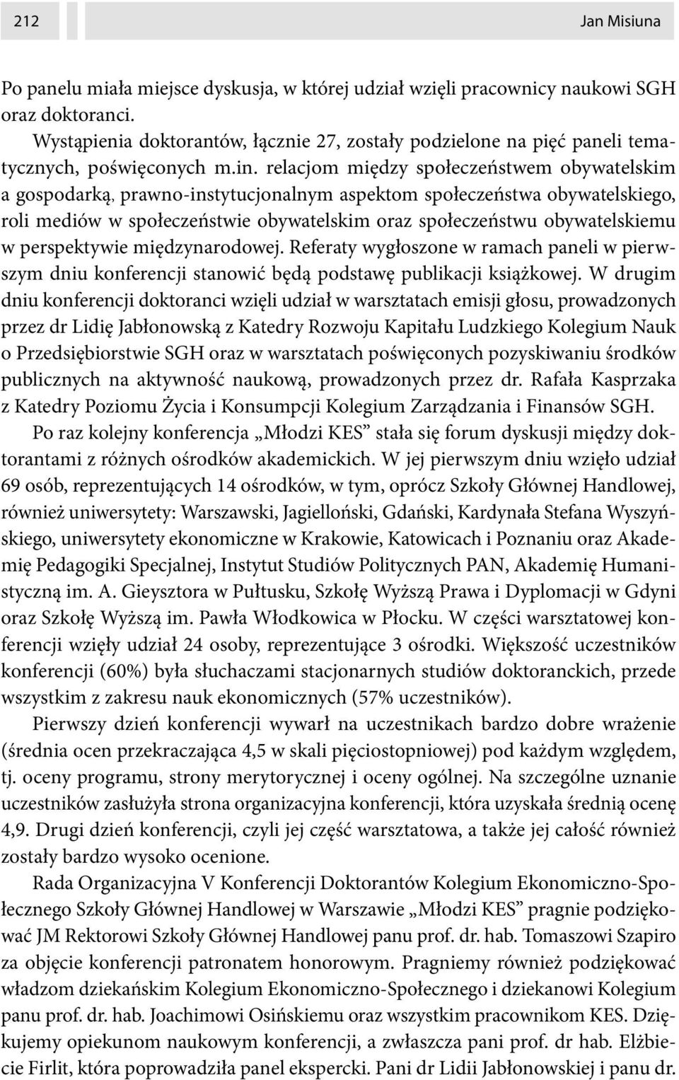 relacjom między społeczeństwem obywatelskim a gospodarką, prawno-instytucjonalnym aspektom społeczeństwa obywatelskiego, roli mediów w społeczeństwie obywatelskim oraz społeczeństwu obywatelskiemu w