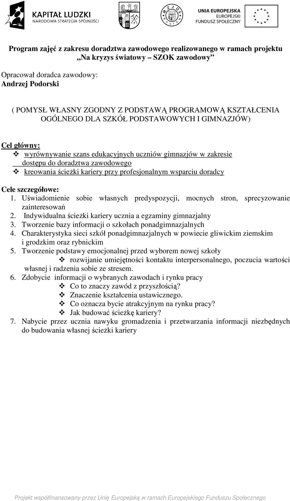 profesjonalnym wsparciu doradcy Cele szczegółowe: 1. Uświadomienie sobie własnych predyspozycji, mocnych stron, sprecyzowanie zainteresowań 2.