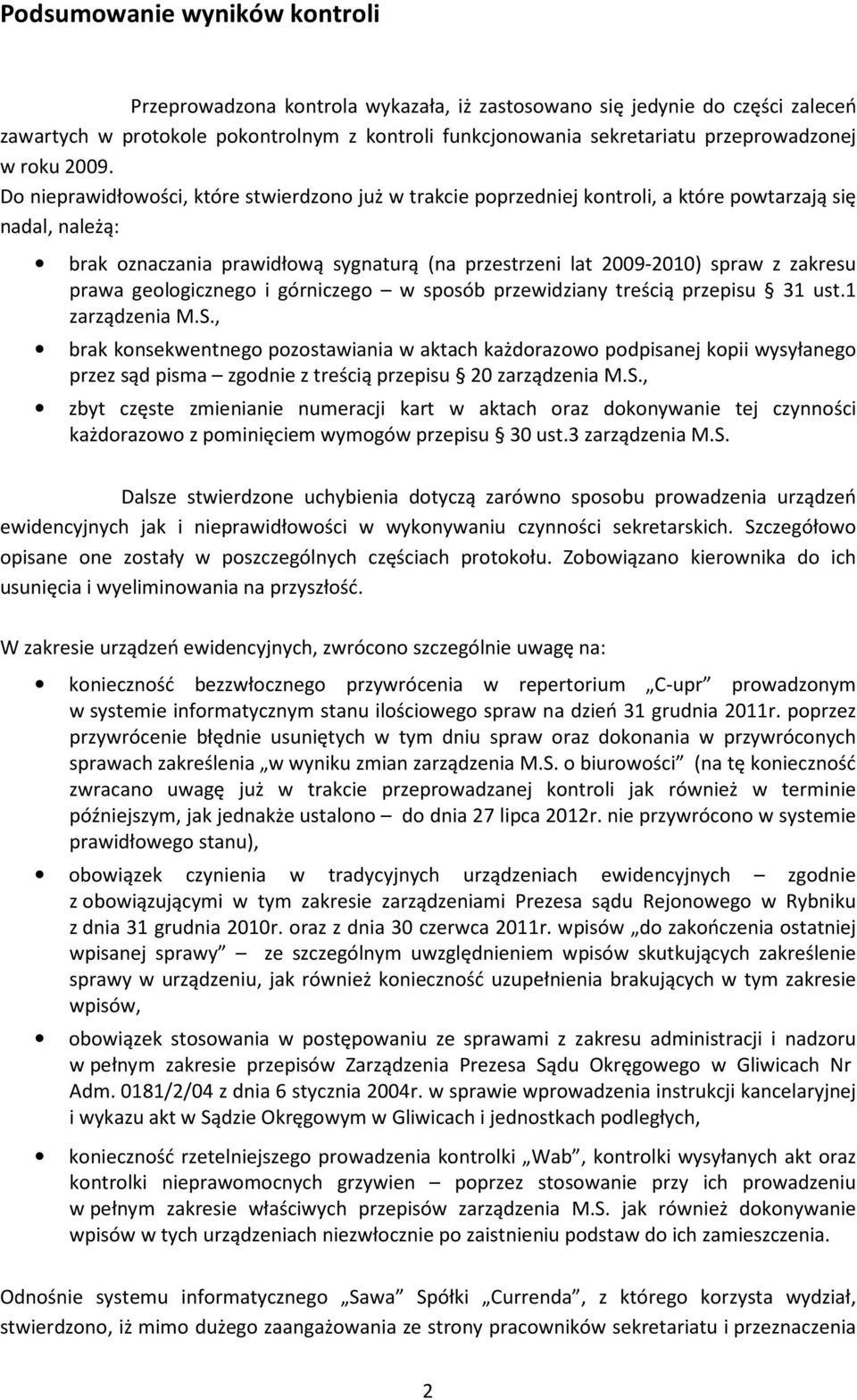 Do nieprawidłowości, które stwierdzono już w trakcie poprzedniej kontroli, a które powtarzają się nadal, należą: brak oznaczania prawidłową sygnaturą (na przestrzeni lat 2009-2010) spraw z zakresu