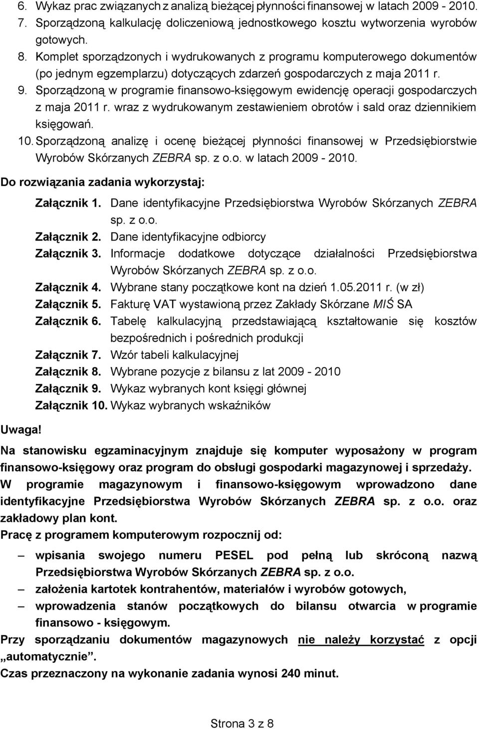 Sporz dzon w programie finansowo-ksi gowym ewidencj operacji gospodarczych z maja 2011 r. wraz z wydrukowanym zestawieniem obrotów i sald oraz dziennikiem ksi gowa. 10.