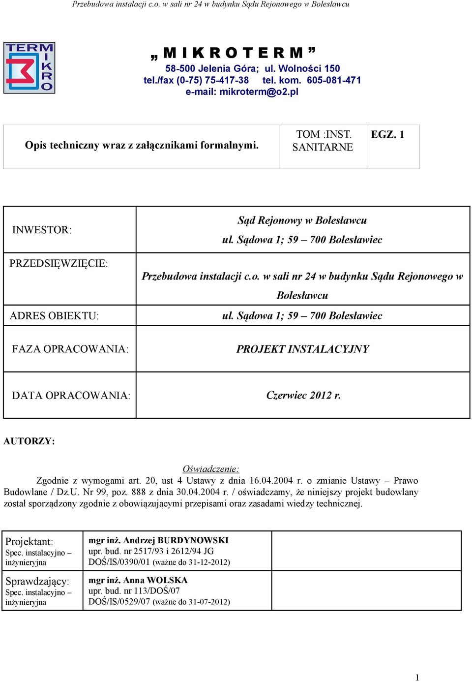 Sądowa 1; 59 700 Bolesławiec FAZA OPRACOWANIA: PROJEKT INSTALACYJNY DATA OPRACOWANIA: Czerwiec 2012 r. AUTORZY: Oświadczenie: Zgodnie z wymogami art. 20, ust 4 Ustawy z dnia 16.04.2004 r.