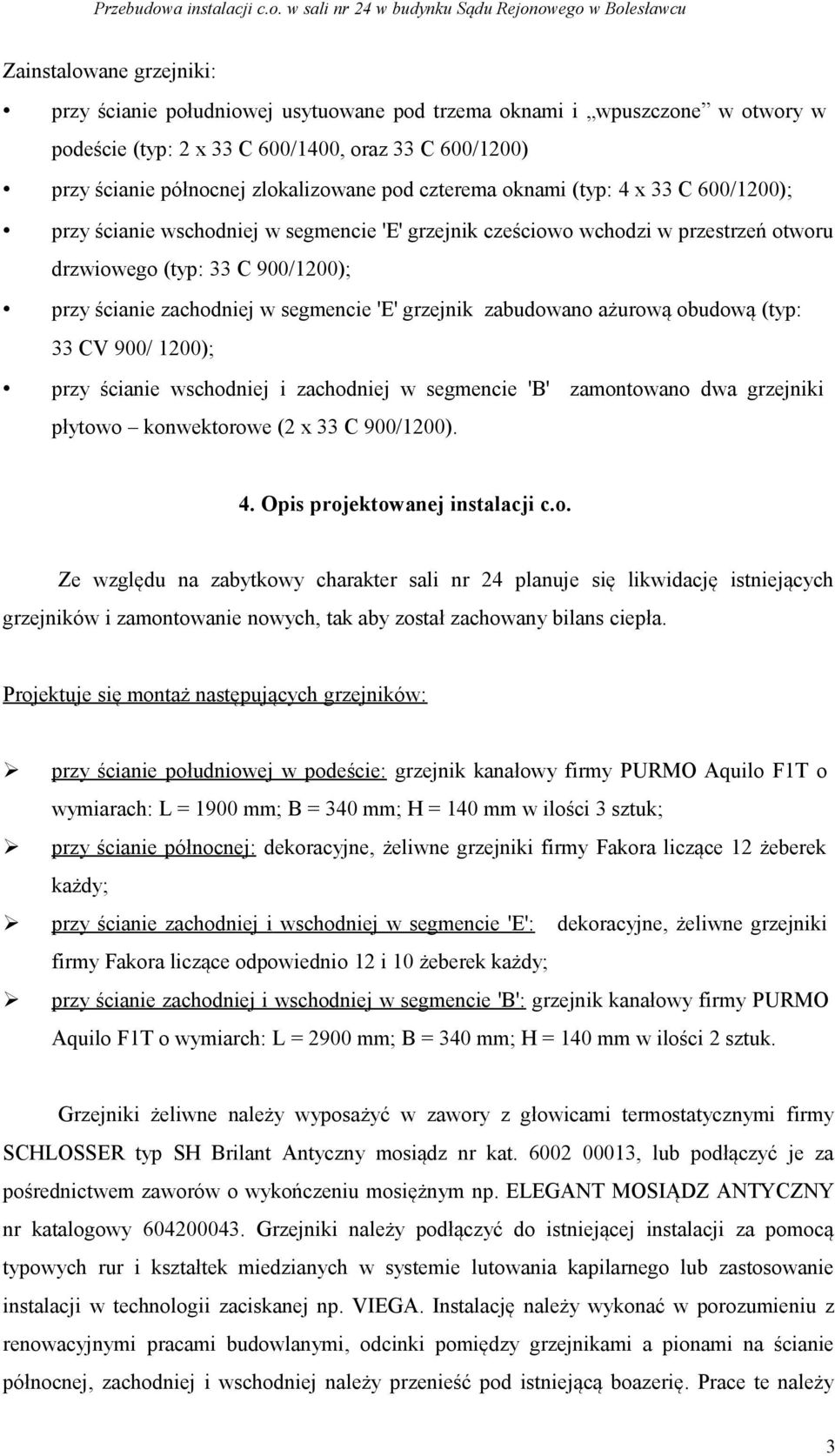 'E' grzejnik zabudowano ażurową obudową (typ: 33 CV 900/ 1200); przy ścianie wschodniej i zachodniej w segmencie 'B' zamontowano dwa grzejniki płytowo konwektorowe (2 x 33 C 900/1200). 4.