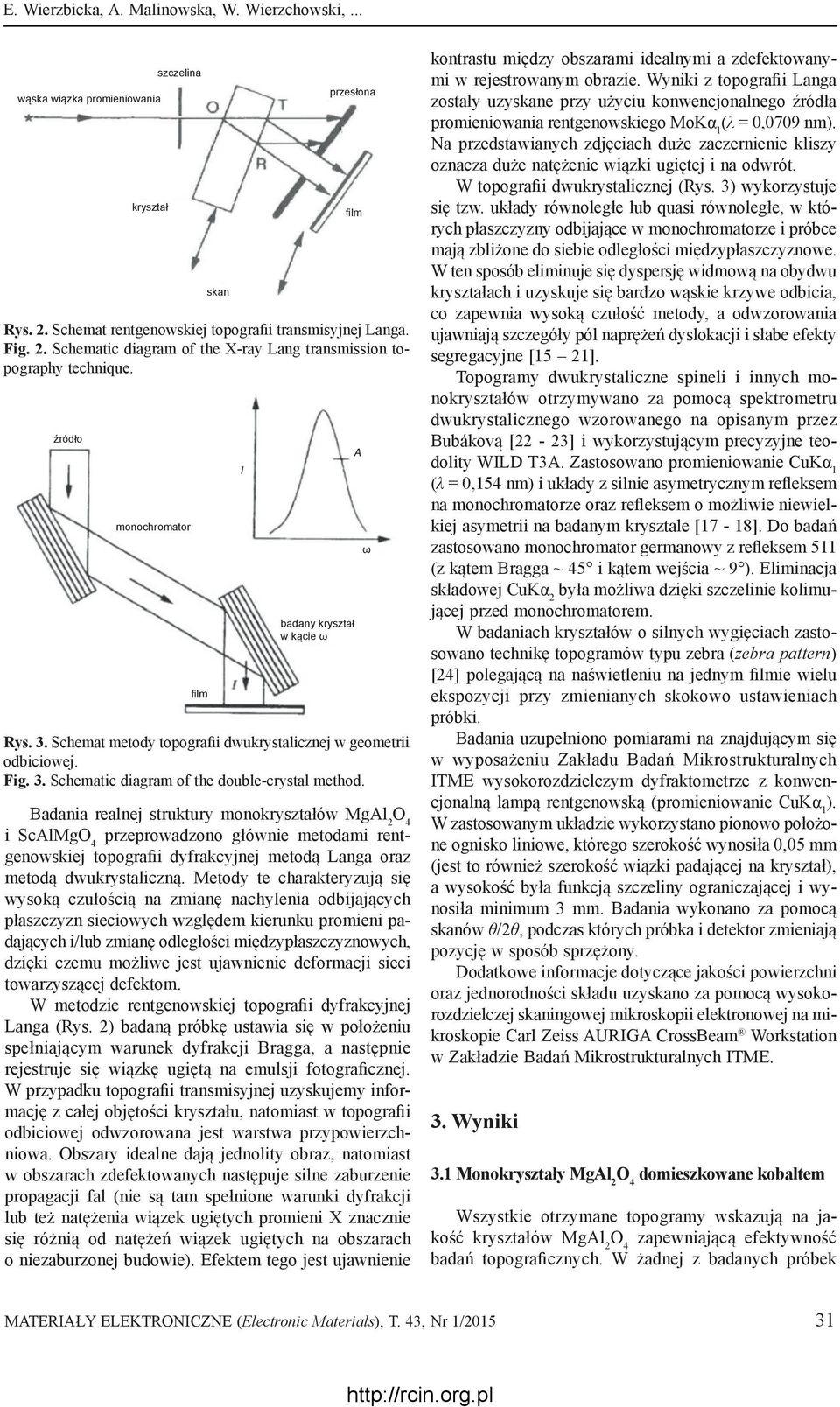 Badania realnej struktury monokryształów MgAl 2 i ScAlMg przeprowadzono głównie metodami rentgenowskiej topografii dyfrakcyjnej metodą Langa oraz metodą dwukrystaliczną.