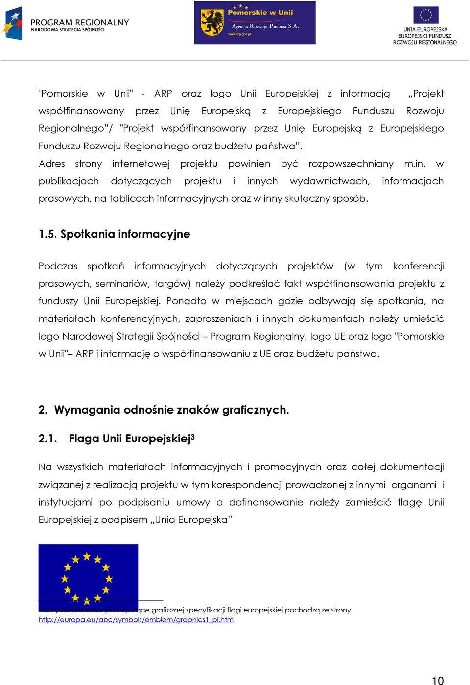 ernetowej projektu powinien być rozpowszechniany m.in. w publikacjach dotyczących projektu i innych wydawnictwach, informacjach prasowych, na tablicach informacyjnych oraz w inny skuteczny sposób. 1.