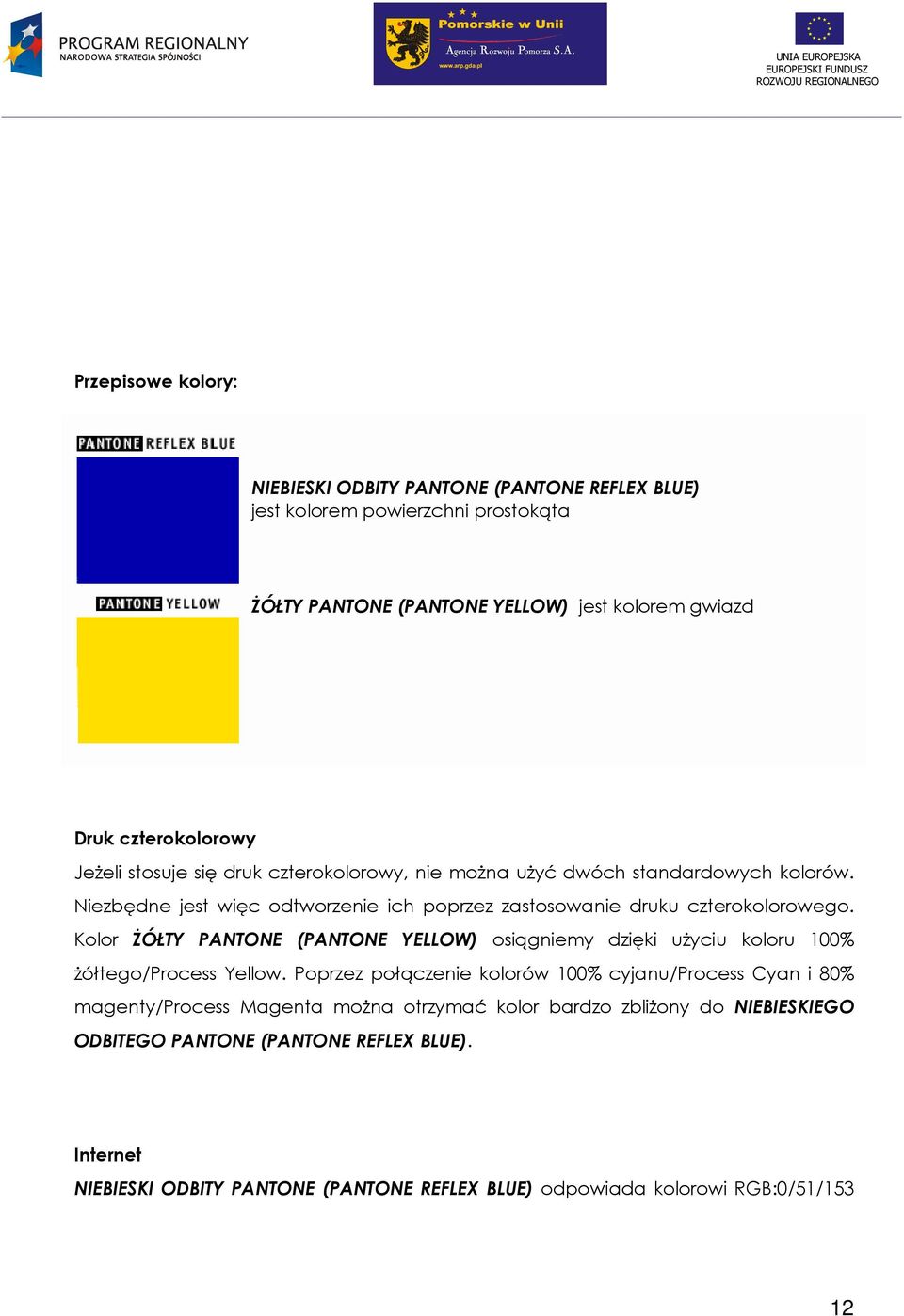 Kolor śółty PANTONE (PANTONE YELLOW) osiągniemy dzięki uŝyciu koloru 100% Ŝółtego/Process Yellow.