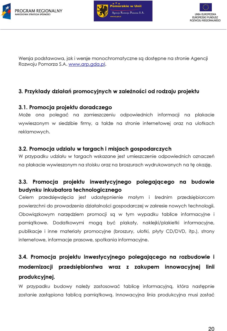 Promocja udziału w targach i misjach gospodarczych W przypadku udziału w targach wskazane jest umieszczenie odpowiednich oznaczeń na plakacie wywieszonym na stoisku oraz na broszurach wydrukowanych