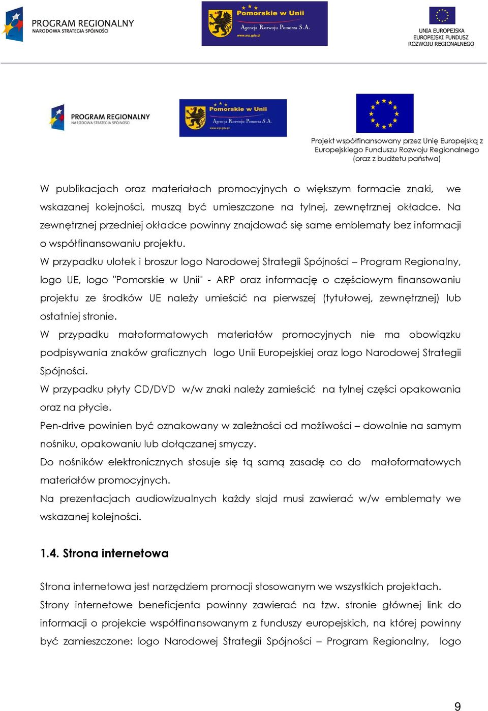 W przypadku ulotek i broszur logo Narodowej Strategii Spójności Program Regionalny, logo UE, logo "Pomorskie w Unii" - ARP oraz informację o częściowym finansowaniu projektu ze środków UE naleŝy