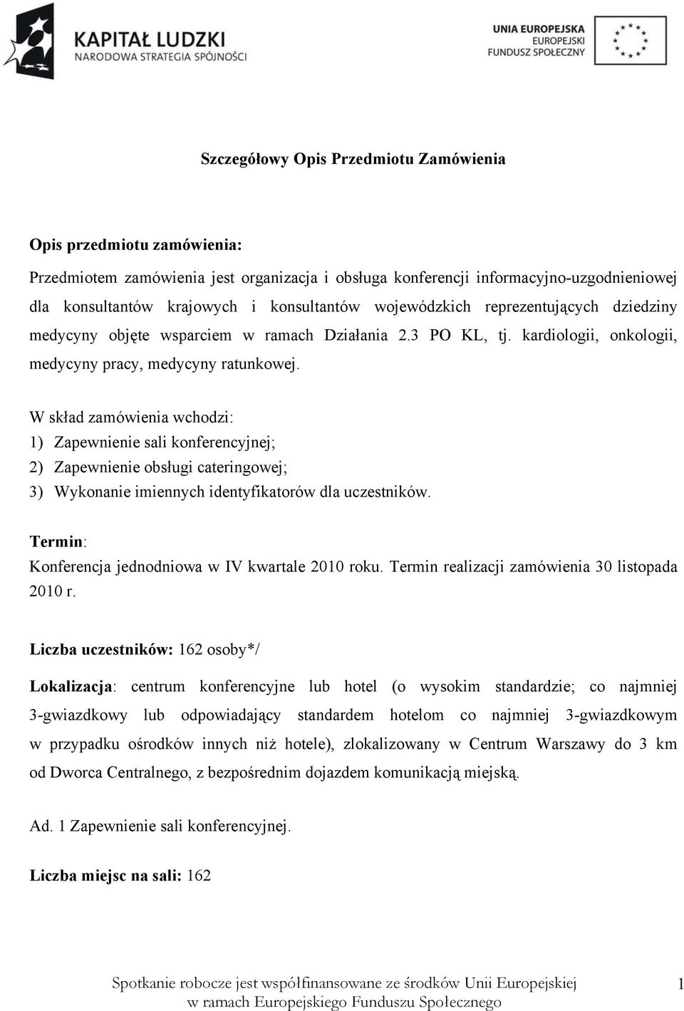 W skład zamówienia wchodzi: 1) Zapewnienie sali konferencyjnej; 2) Zapewnienie obsługi cateringowej; 3) Wykonanie imiennych identyfikatorów dla uczestników.