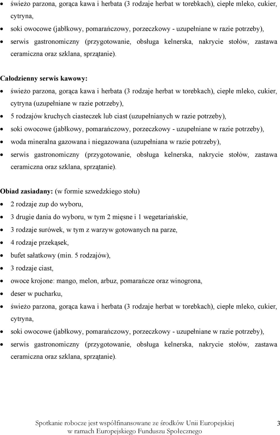 potrzeby), Obiad zasiadany: (w formie szwedzkiego stołu) 2 rodzaje zup do wyboru, 3 drugie dania do wyboru, w tym 2 mięsne i 1 wegetariańskie, 3 rodzaje surówek, w tym z warzyw gotowanych na parze, 4