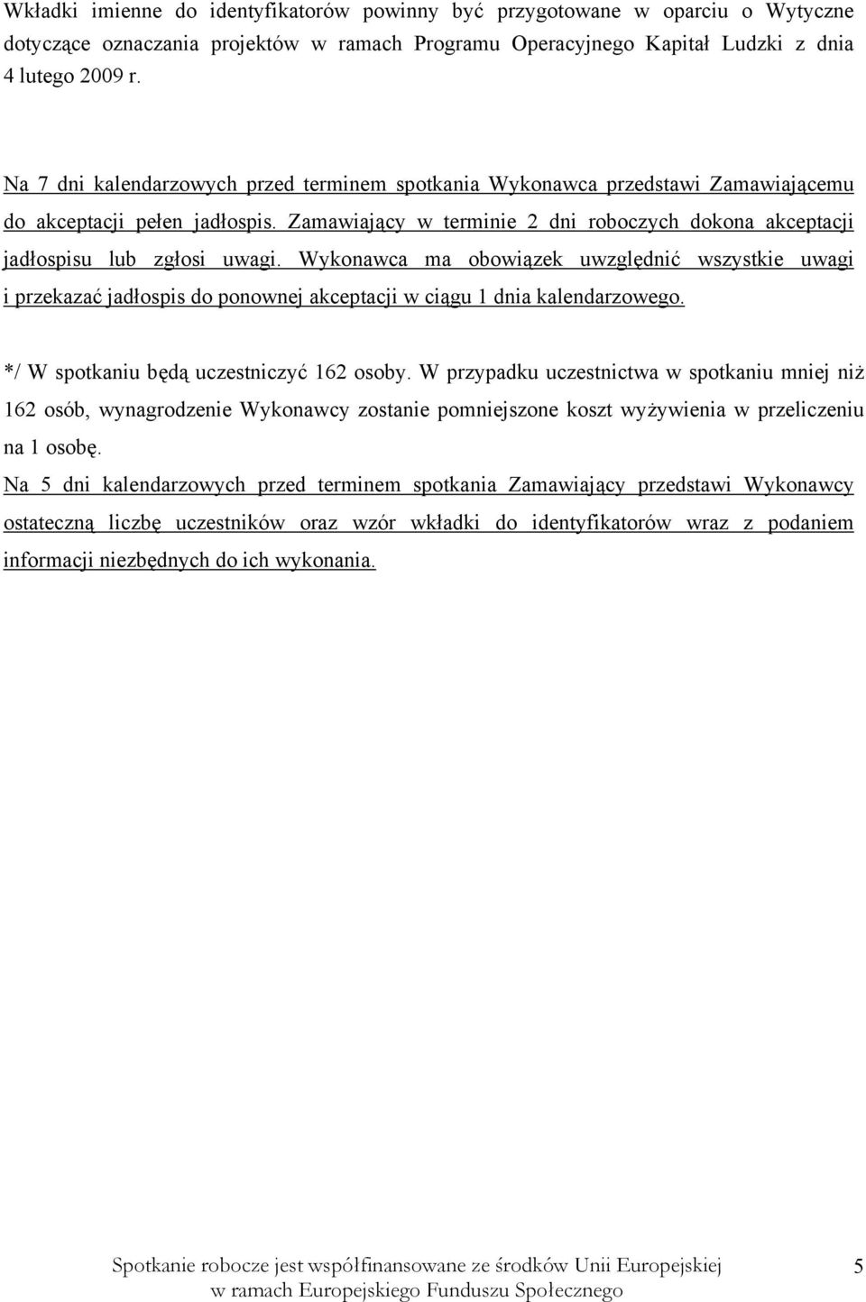 Wykonawca ma obowiązek uwzględnić wszystkie uwagi i przekazać jadłospis do ponownej akceptacji w ciągu 1 dnia kalendarzowego. */ W spotkaniu będą uczestniczyć 162 osoby.