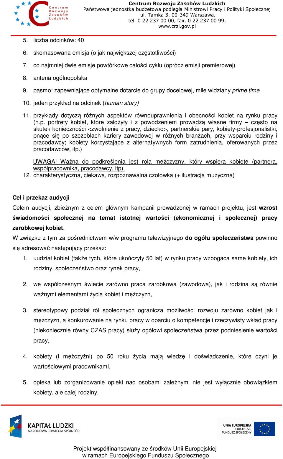 przykłady dotyczą róŝnych aspektów równouprawnienia i obecności kobiet na rynku pracy (n.p. portrety kobiet, które załoŝyły i z powodzeniem prowadzą własne firmy często na skutek konieczności