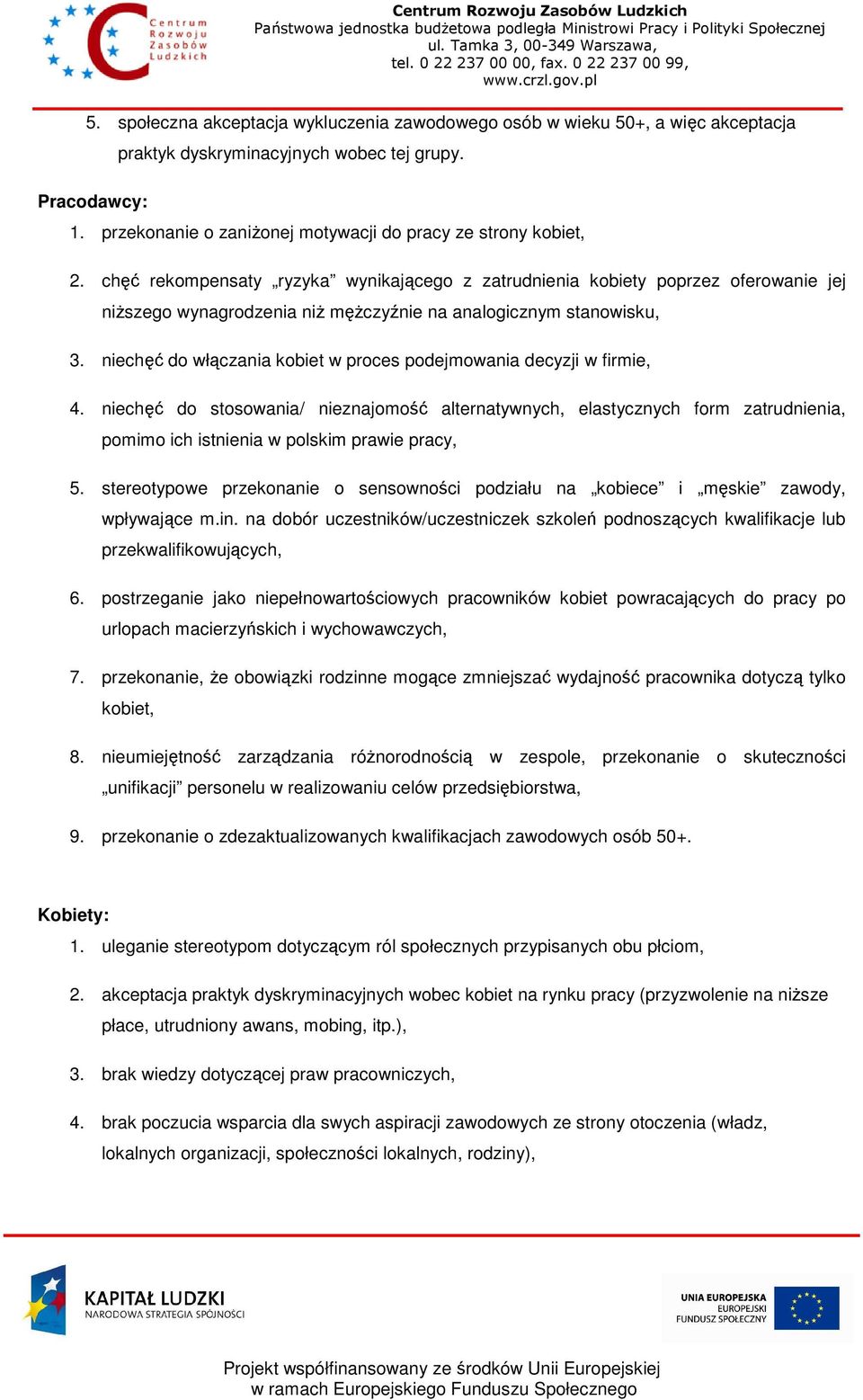 chęć rekompensaty ryzyka wynikającego z zatrudnienia kobiety poprzez oferowanie jej niŝszego wynagrodzenia niŝ męŝczyźnie na analogicznym stanowisku, 3.