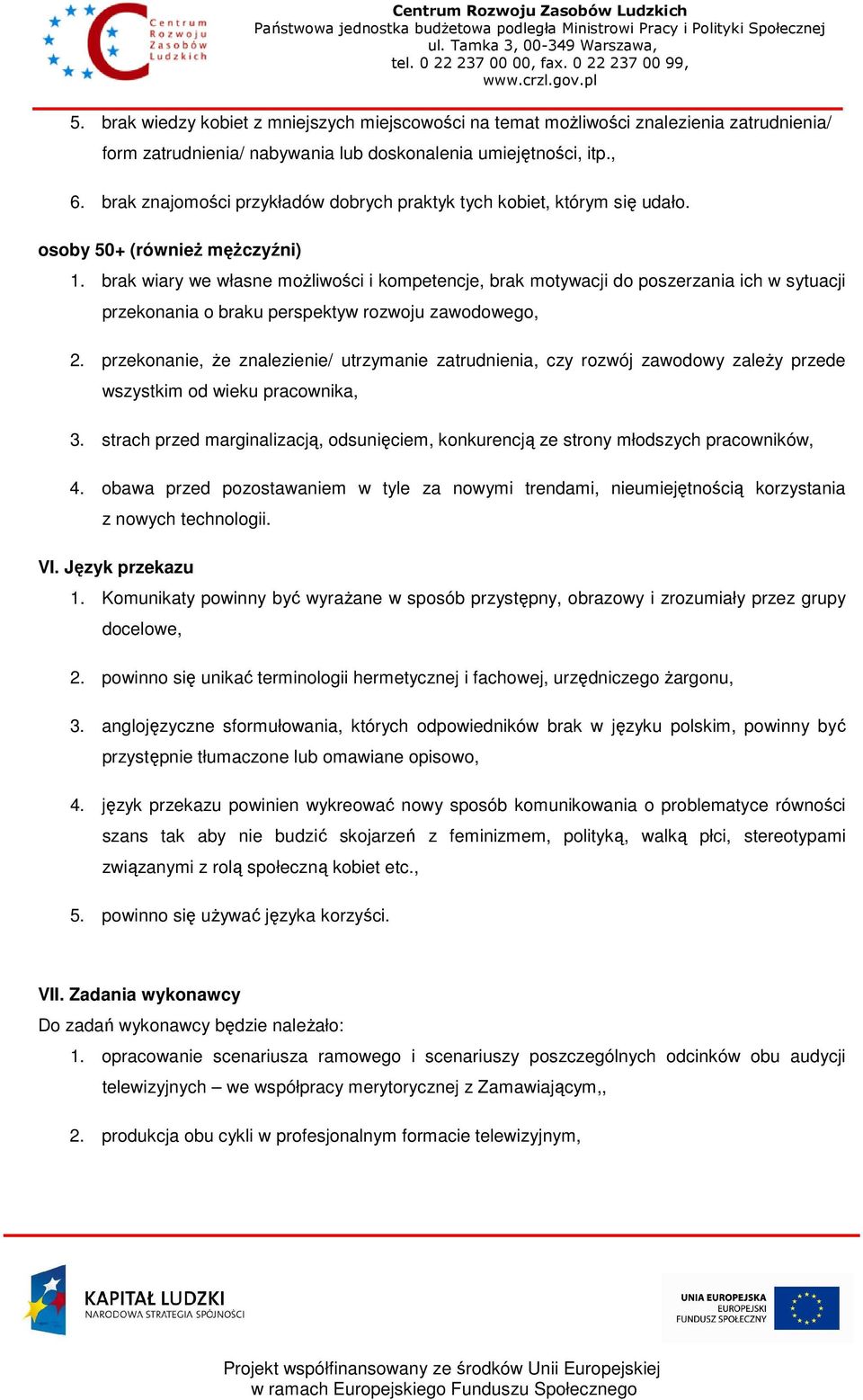 brak wiary we własne moŝliwości i kompetencje, brak motywacji do poszerzania ich w sytuacji przekonania o braku perspektyw rozwoju zawodowego, 2.