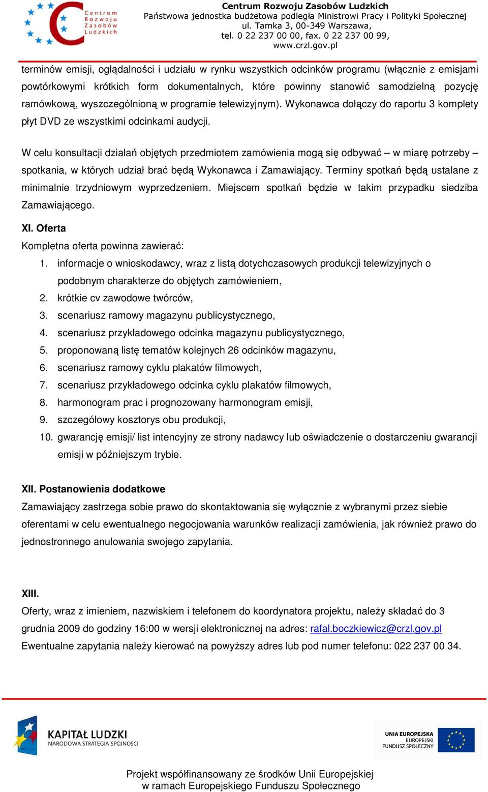 W celu konsultacji działań objętych przedmiotem zamówienia mogą się odbywać w miarę potrzeby spotkania, w których udział brać będą Wykonawca i Zamawiający.