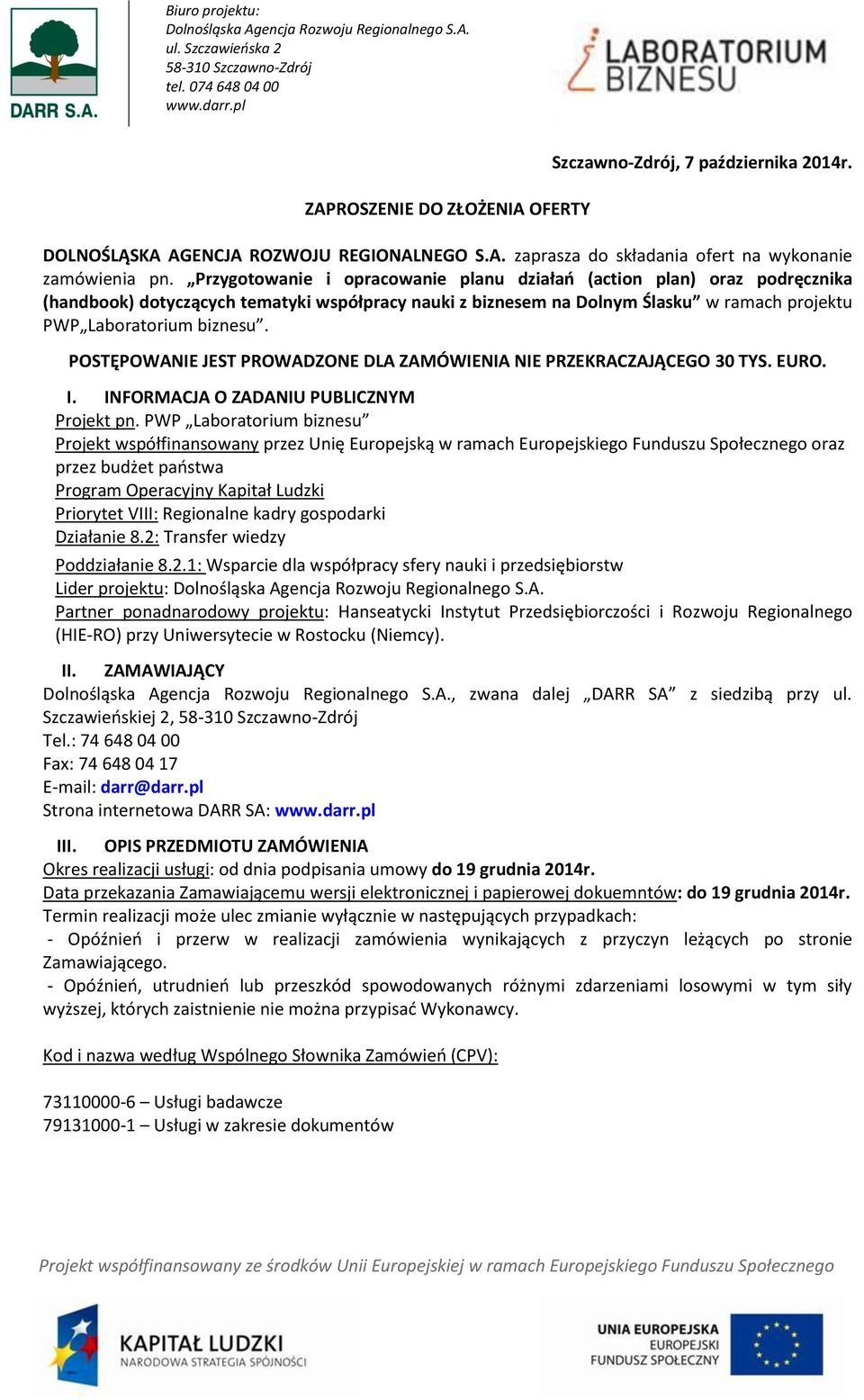 POSTĘPOWANIE JEST PROWADZONE DLA ZAMÓWIENIA NIE PRZEKRACZAJĄCEGO 30 TYS. EURO. I. INFORMACJA O ZADANIU PUBLICZNYM Projekt pn.