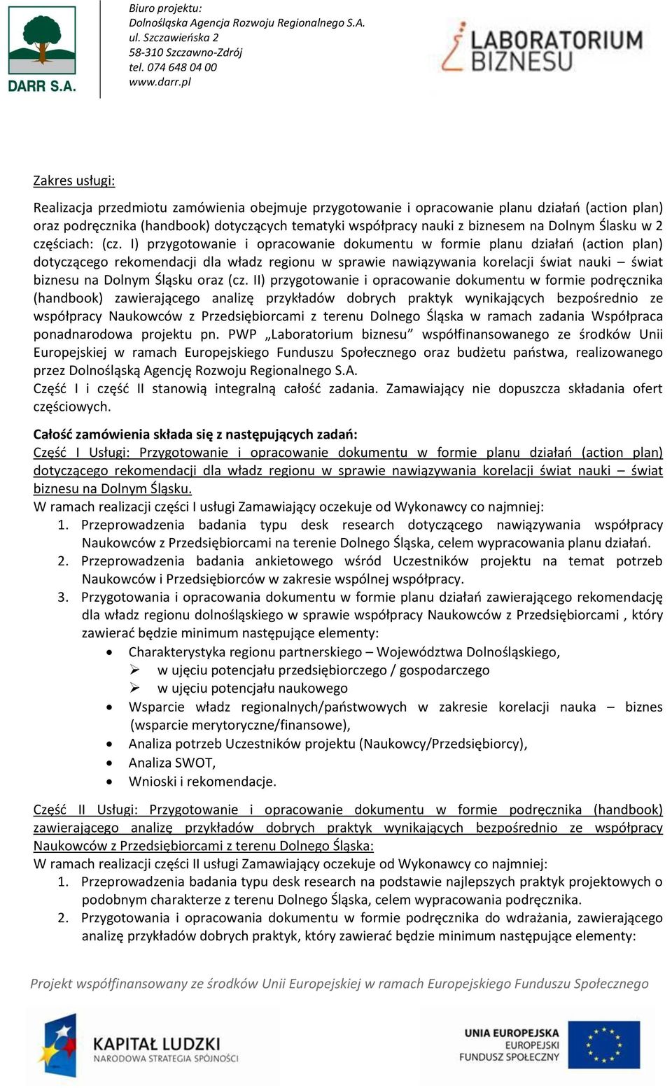 I) przygotowanie i opracowanie dokumentu w formie planu działań (action plan) dotyczącego rekomendacji dla władz regionu w sprawie nawiązywania korelacji świat nauki świat biznesu na Dolnym Śląsku