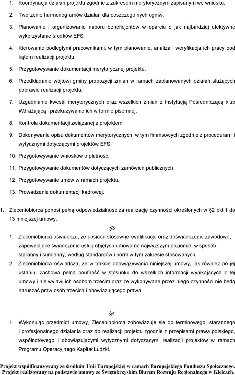 Kierowanie podległymi pracownikami, w tym planowanie, analiza i weryfikacja ich pracy pod kątem realizacji projektu. 5. Przygotowywanie dokumentacji merytorycznej projektu. 6.