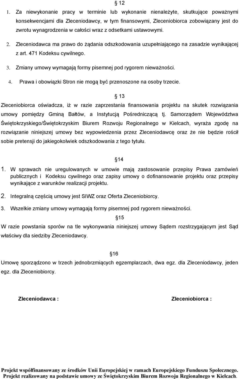 Zmiany umowy wymagają formy pisemnej pod rygorem nieważności. 4. Prawa i obowiązki Stron nie mogą być przenoszone na osoby trzecie.