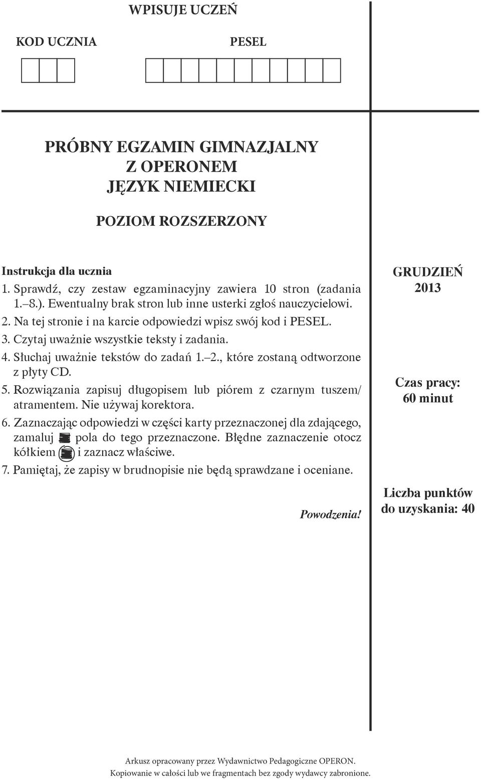 Słuchaj uważnie tekstów do zadań 1. 2., które zostaną odtworzone z płyty CD. 5. Rozwiązania zapisuj długopisem lub piórem z czarnym tuszem/ atramentem. Nie używaj korektora. 6.