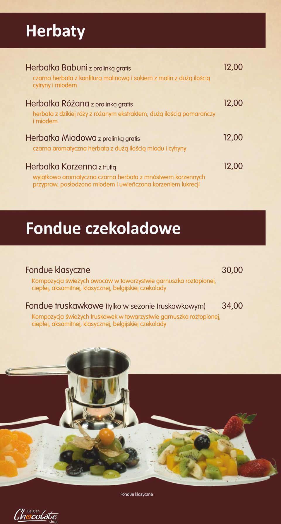 herbata z mnóstwem korzennych przypraw, pos³odzona miodem i uwieñczona korzeniem lukrecji Fondue czekoladowe Fondue klasyczne Kompozycja œwie ych owoców w towarzystwie garnuszka roztopionej, ciep³ej,