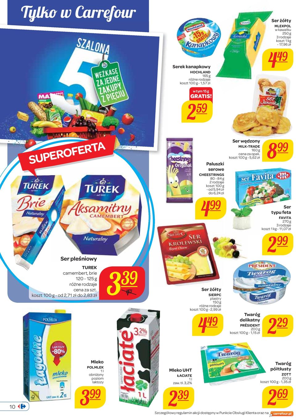 serowe CHEESTRINGS 80-84 g 2 rodzaje koszt 100 g - od 5,94 zł do 6,24 zł 4 Ser żółty SIERPC plastry 150 g koszt 100 g - 2, zł Ser wędzony MILK-TRADE 160 g cena za opak.