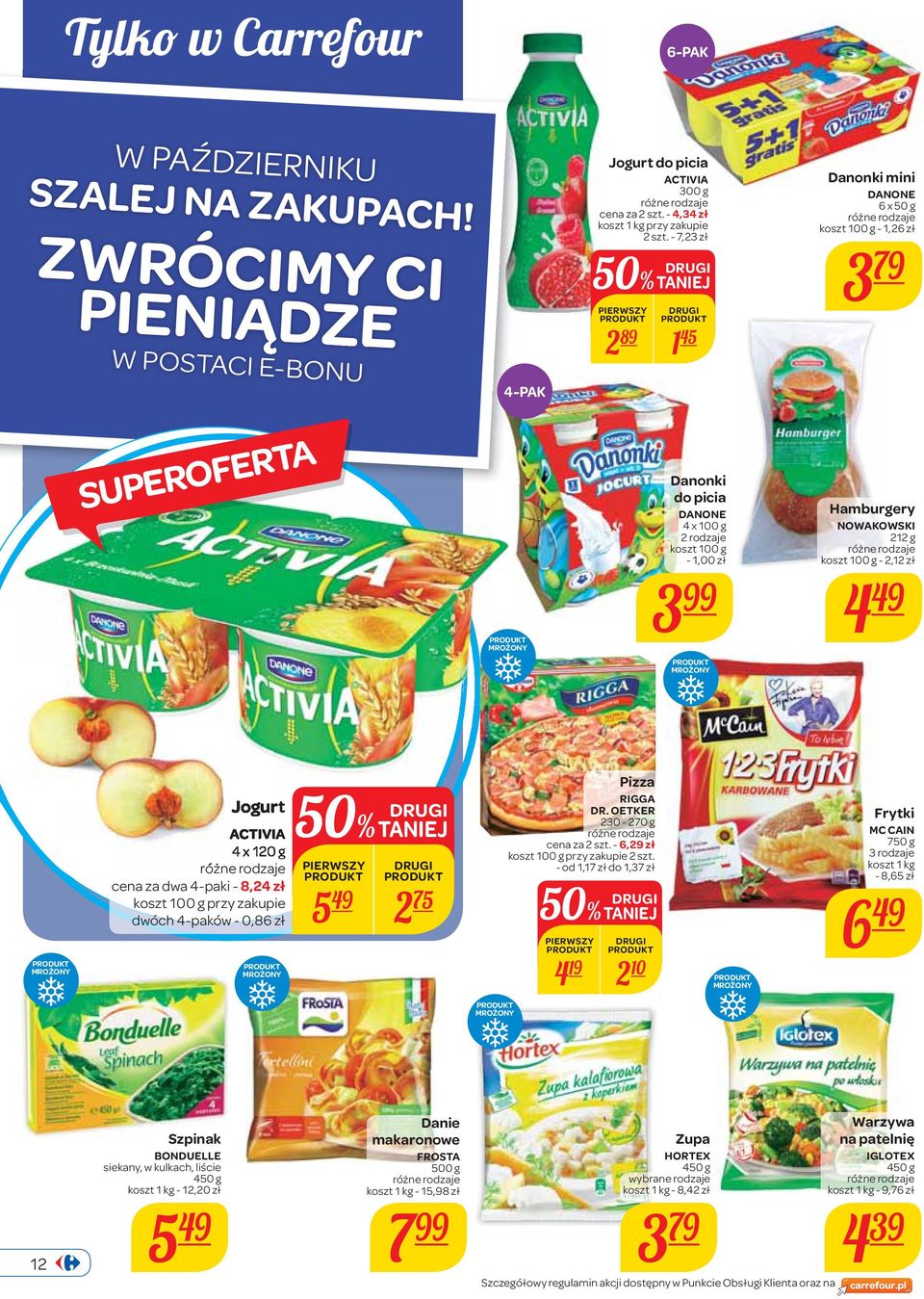 NOWAKOWSKI 212 g koszt 100 g - 2,12 zł 4 49 MROŻONY Jogurt ACTIVIA 4 x 120 g cena za dwa 4-paki - 8,24 zł koszt 100 g przy zakupie 50% TANIEJ PIERWSZY dwóch 4-paków - 0,86 zł 5 49 2 75 MROŻONY Pizza