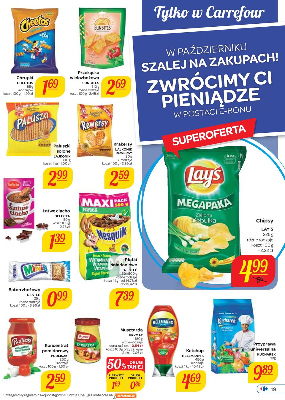 ZWRÓCIMY CI PIENIĄDZE W POSTACI E-BONU Baton zbożowy NESTLÉ 25 g koszt 100 g - 3,96 zł 0 Łatwe ciacho DELECTA 50 g koszt 100 g - 2,78 zł 1 39 Płatki śniadaniowe NESTLÉ 450-500 g koszt 1 kg - od 14,78