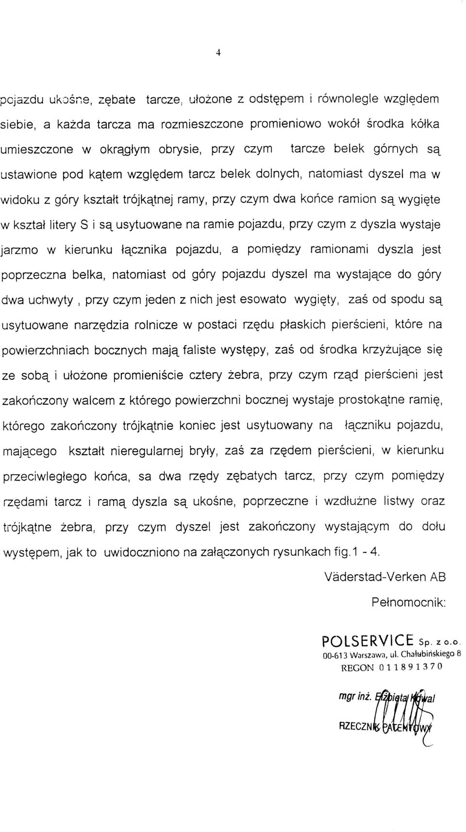 kszta ł liter y S i są usytuowane n a ramie pojazdu, prz y czy m z dyszla wystaj e jarzmo w kierunk u łącznik a pojazdu, a pomiędz y ramionam i dyszl a jes t poprzeczna belka, natomias t o d gór y