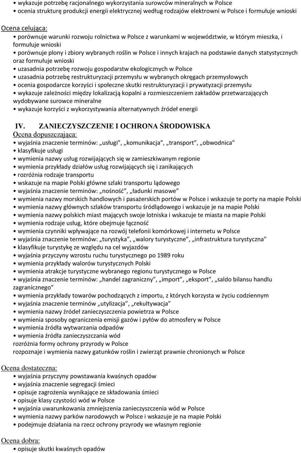 statystycznych oraz formułuje wnioski uzasadnia potrzebę rozwoju gospodarstw ekologicznych w Polsce uzasadnia potrzebę restrukturyzacji przemysłu w wybranych okręgach przemysłowych ocenia gospodarcze