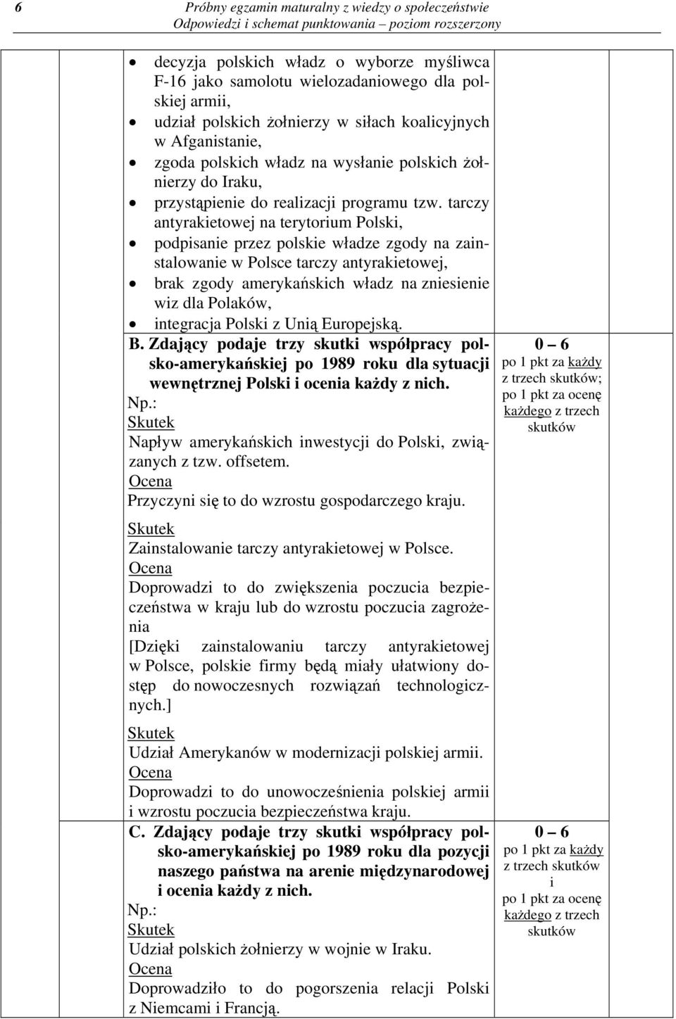 tarczy antyrakietowej na terytorium Polski, podpisanie przez polskie władze zgody na zainstalowanie w Polsce tarczy antyrakietowej, brak zgody amerykańskich władz na zniesienie wiz dla Polaków,