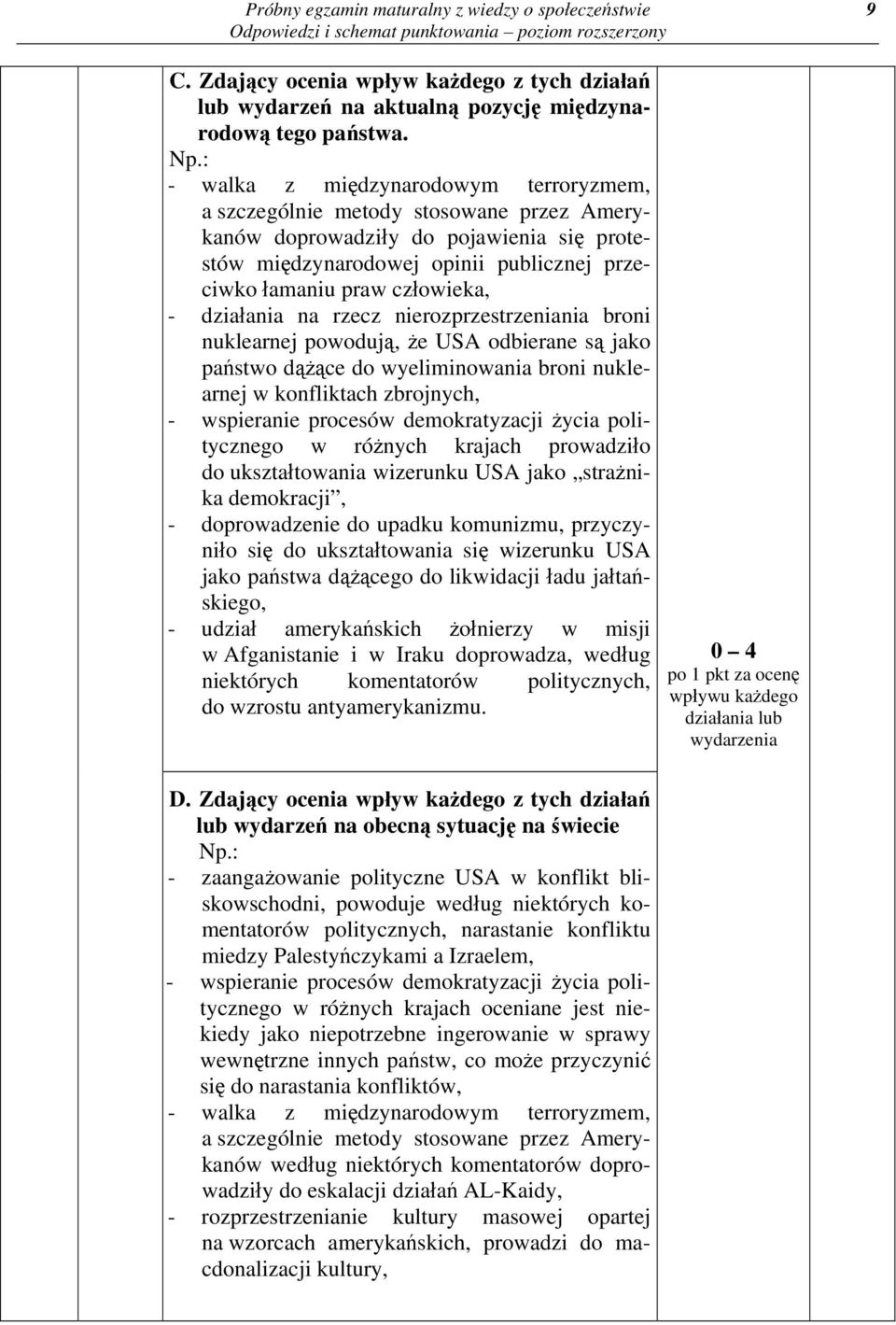 działania na rzecz nierozprzestrzeniania broni nuklearnej powodują, że USA odbierane są jako państwo dążące do wyeliminowania broni nuklearnej w konfliktach zbrojnych, - wspieranie procesów