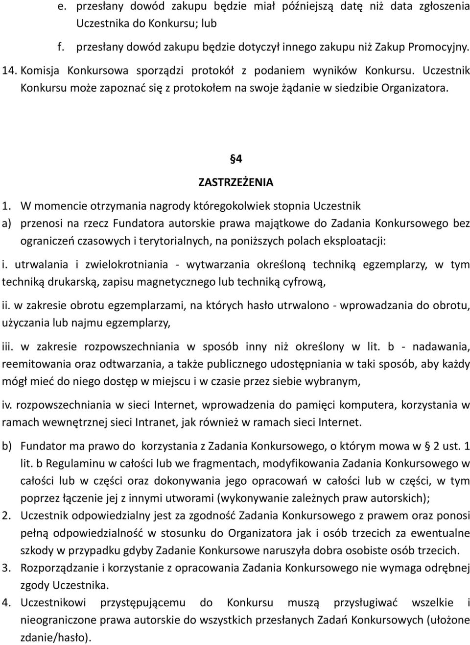 W momencie otrzymania nagrody któregokolwiek stopnia Uczestnik a) przenosi na rzecz Fundatora autorskie prawa majątkowe do Zadania Konkursowego bez ograniczeń czasowych i terytorialnych, na