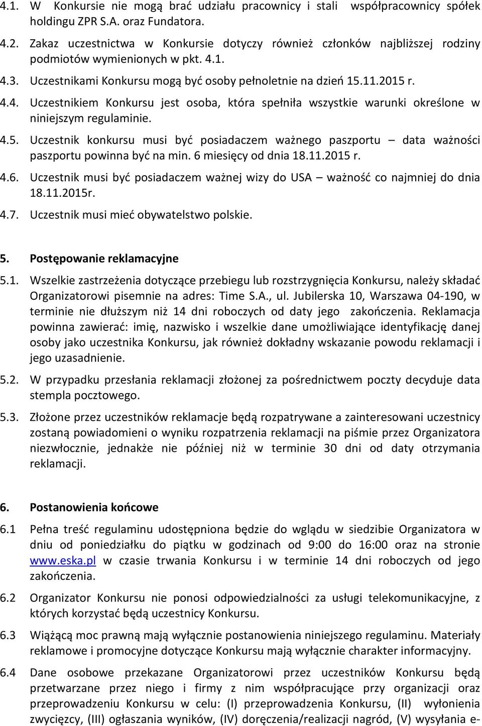 1. 4.3. Uczestnikami Konkursu mogą być osoby pełnoletnie na dzień 15.11.2015 r. 4.4. Uczestnikiem Konkursu jest osoba, która spełniła wszystkie warunki określone w niniejszym regulaminie. 4.5. Uczestnik konkursu musi być posiadaczem ważnego paszportu data ważności paszportu powinna być na min.