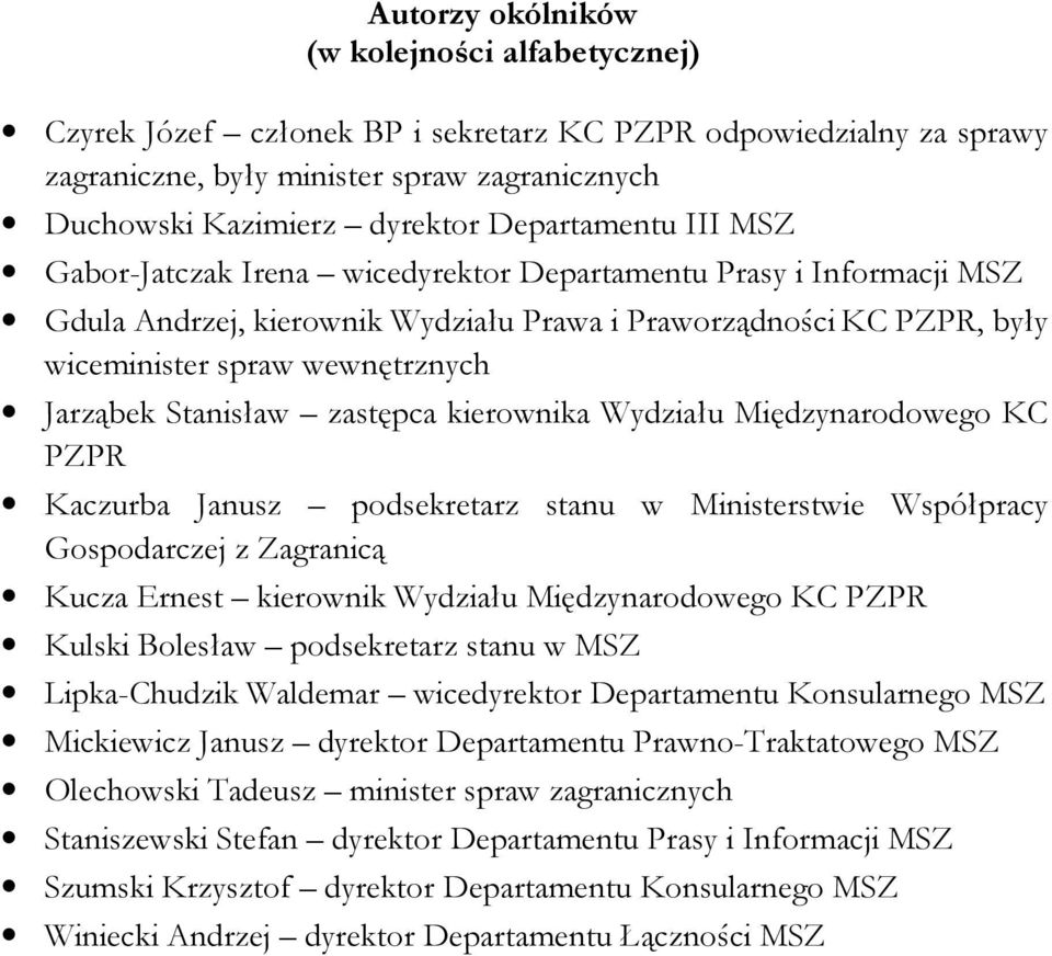 Jarząbek Stanisław zastępca kierownika Wydziału Międzynarodowego KC PZPR Kaczurba Janusz podsekretarz stanu w Ministerstwie Współpracy Gospodarczej z Zagranicą Kucza Ernest kierownik Wydziału